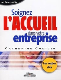 Soignez l'accueil dans votre entreprise : Les règles d'or de l'accueil - Les livres outils (2e édition)