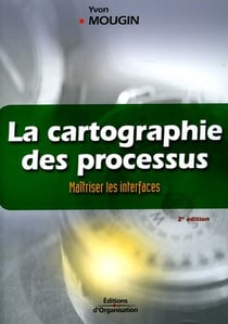 La cartographie des processus - maitriser les interfaces - la methode de la voix du client (2e édition)