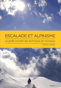 Escalade et alpinisme - le guide complet des techniques de montagne