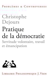 Pratique de la démocratie : Servitude volontaire, travail et émancipation