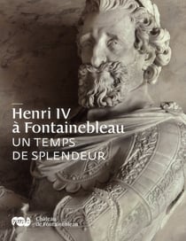 Henri IV à Fontainebleau - un temps de splendeur