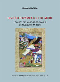 Histoires  d'amour et de mort : le précis des martyrs de l'amour de Mugultay (m. 1361)