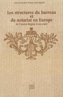 Les Structures du barreau et du notariat en Europe : De l'Ancien Régime à nos jours
