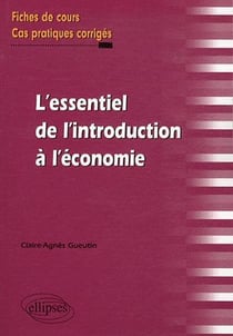 L'essentiel de l'introduction a l'economie. fiches de cours et cas pratiques corriges