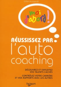 Moi d'abord ! - réussissez par l'auto coaching - découvrez et exploitez vos talents cachés - contrôlez votre carrière et vos rapports avec les autres
