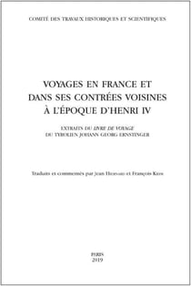 Voyages en france et dans ses contrées voisines à l'époque d'henri iv - extraits du livre de voyage du tyrolien johann georg ernstinger