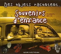 Souvenirs D'Enfance: Des Objets Qui Racontent