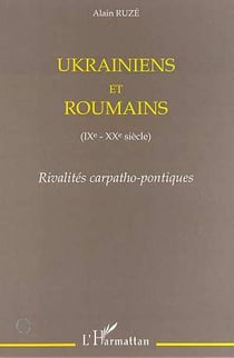 Ukrainiens et roumains ix-xx siècle - rivalités carpatho-pontiques