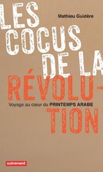 Les cocus de la révolution - voyager au coeur du printemps arabe