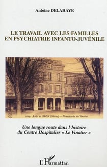Le travail avec les familles en psychiatrie infanto-juvénile : Une longue route dans l'histoire du Centre Hospitalier "Le Vinatier"