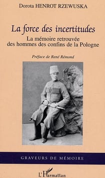 La force des incertitudes : La mémoire retrouvée des hommes des confins de la Pologne