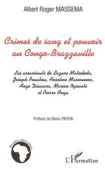 Crimes de sang et pouvoir au Congo-Brazzaville : Les assassinats de Lazare Matsocota, Joseph Pouabou, Anselme Massoueme, ange Diawara, Marien Ngouabi et Pierre Anga