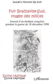 Fuir Brazzaville-Sud, otages des milices : Journal d'un étudiant congolais pendant la guerre du 18 décembre 1998