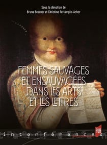 Femmes sauvages et ensauvagées dans les arts et les lettres