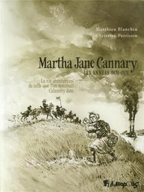 Martha Jane Cannary Tome 2 - les années 1870-1876 - la vie aventureuse de celle que l'on nommait Calamity Jane