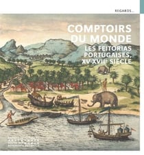 Comptoirs du monde : les feitorias portugaises, XVe-XVIIe siècles