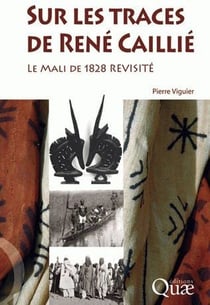 Sur les traces de René Caillié - le Mali de 1828 revisité