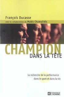 Champion dans la tete - la recherche de la performance dans le sport et dans la vie