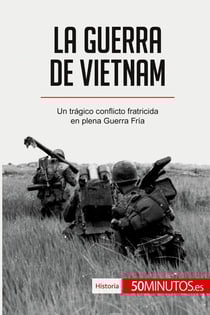 La guerra de Vietnam : Un tragico conflicto fratricida en plena Guerra Fria