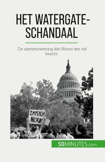 Het Watergate-schandaal : De samenzwering die Nixon ten val bracht