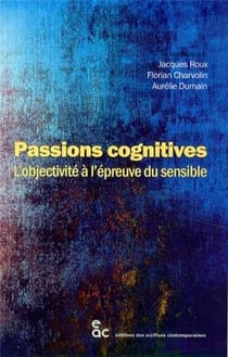 Passions cognitives - l'objectivite à l'épreuve du sensible