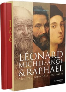 Léonard de Vinci, Michel-Ange et Raphaël - vies des artistes de la Renaissance