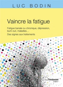 Vaincre la fatigue : Fatigue banale ou chronique, dépression, burn-out, maladies ... des signes aux traitements