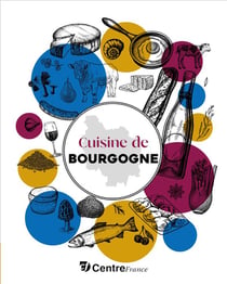 Cuisine de Bourgogne : Recettes et petit inventaire des produits de chez nous