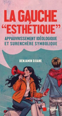 La gauche "esthetique" : Appauvrissement idéologique et surenchère symbolique
