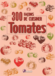 300 façons De Cuisiner : Tomates