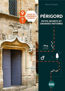 Périgord : Petits secrets et grandes histoires : Guide du promeneur curieux