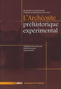 L'archeosite prehistorique experimental : des fouilles a la reconstitution d'habitats du neolithique