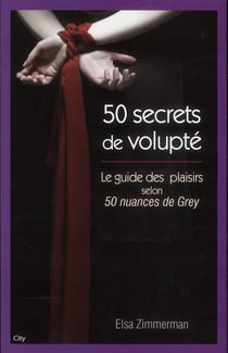 Cinquante secrets de volupté - le guide du plaisir selon 50 nuances de grey