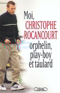 Moi Christophe Rocancourt, orphelin, play-boy et taulard