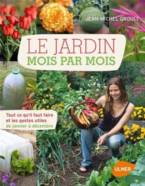 Le jardin mois par mois - tout ce qu'il faut faire et les gestes utiles de janvier à décembre
