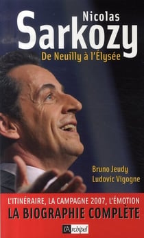 Nicolas Sarkozy - de Neuilly à l'Elysée