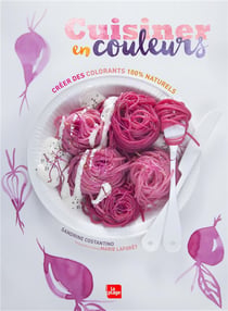 Cuisiner en couleurs - créer des colorants 100% naturels