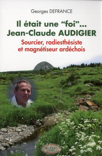 Il était une "foi"... jean-claude audigier - sourcier, radiesthésiste et magnétiseur ardéchois
