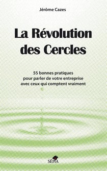 La révolution des cercles - 55 bonnes pratiques pour parler de votre entreprise avec ceux qui comptent vraiment