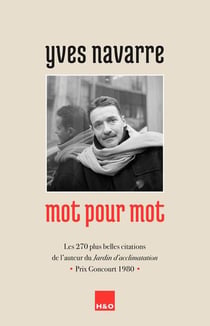 Yves Navarre mot pour mot : Les 270 plus belles citations de l'auteur du "Jardin d'acclimatation" - Prix Goncourt 1980