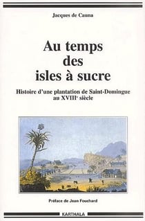 Au temps des isles à sucre - histoire d'une plantation de saint-domingue au xviiie siècle