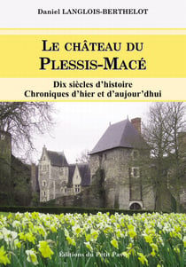 Le château du plessis-macé - dix siècles d'histoire, chroniques d'hier et d'aujourd'hui