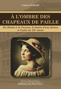 À l'ombre des chapeaux de paille : Du Doubs à la Guyane, le destin d'une femme à l'aube du XXème siècle
