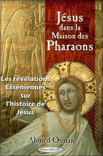 Jésus dans la maison des pharaons : Les révélations esséniennes sur l'histoire de Jésus