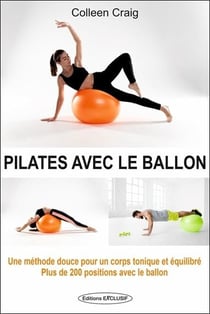 Pilates avec le ballon : Une méthode douce pour un corps tonique et équilibré - Plus de 200 positions avec le ballon