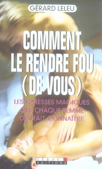 Comment le rendre fou de vous