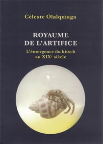 Royaume de l'artifice - l'émergence du kitsch au xixe siècle