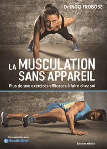 La musculation sans appareil - plus de 100 exercices efficaces sans appareils à faire chez soi