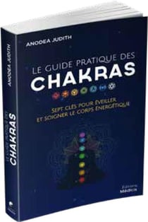 Le guide pratique des chakras - sept clés pour éveiller et soigner le corps énergétique
