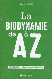 La biodynamie de a à z - tout savoir sur la première agriculture biologique